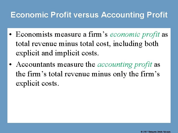 Economic Profit versus Accounting Profit • Economists measure a firm’s economic profit as total