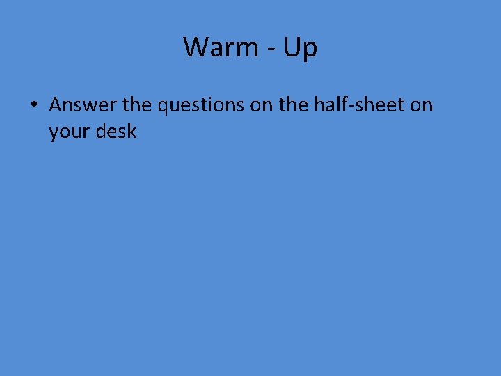 Warm - Up • Answer the questions on the half-sheet on your desk 