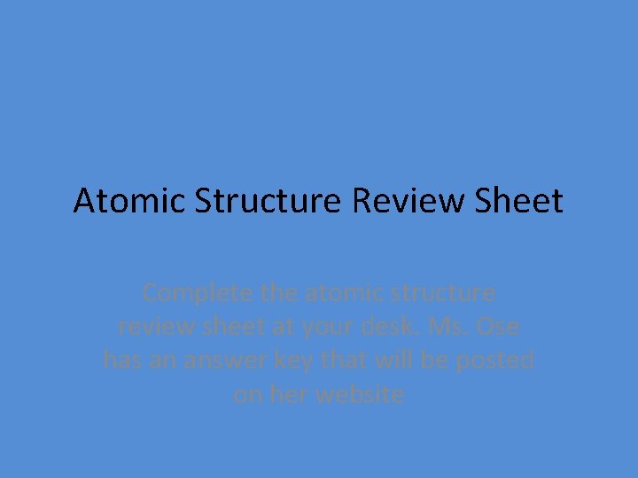 Atomic Structure Review Sheet Complete the atomic structure review sheet at your desk. Ms.