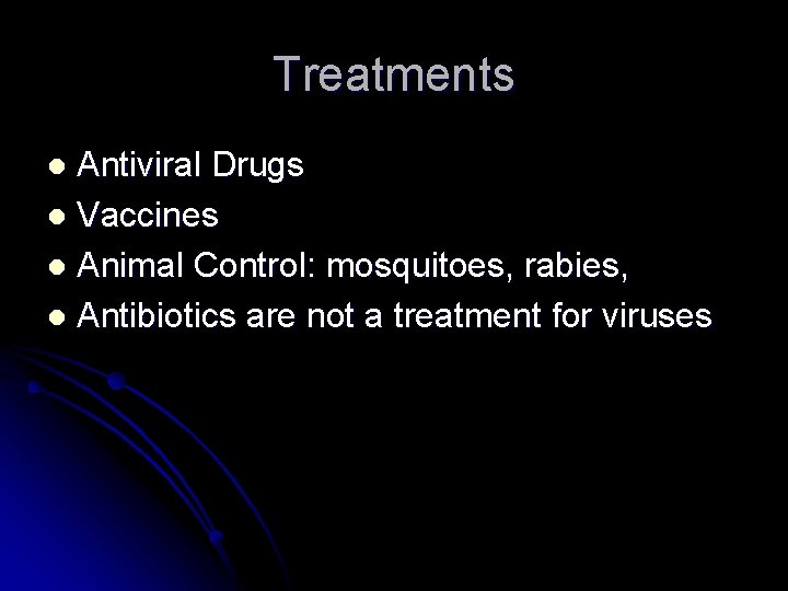 Treatments Antiviral Drugs l Vaccines l Animal Control: mosquitoes, rabies, l Antibiotics are not