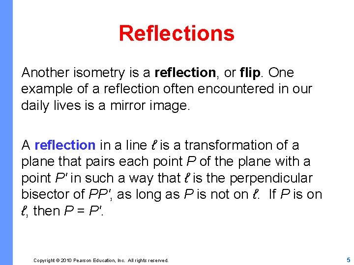 Reflections Another isometry is a reflection, or flip. One example of a reflection often