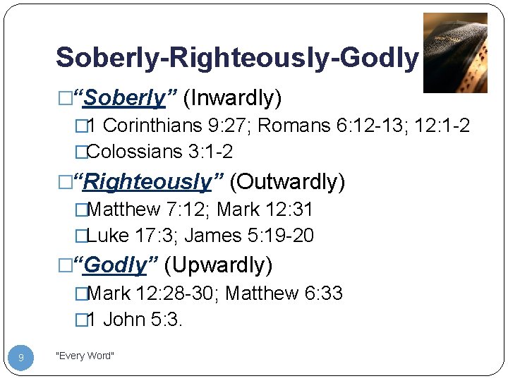 Soberly-Righteously-Godly �“Soberly” (Inwardly) � 1 Corinthians 9: 27; Romans 6: 12 -13; 12: 1