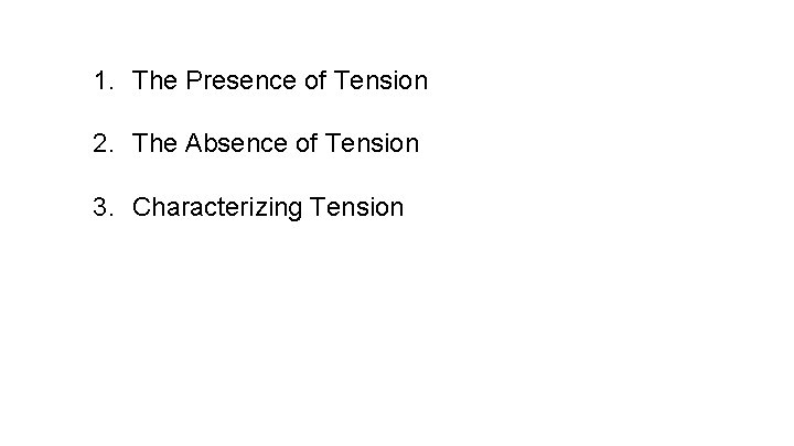 1. The Presence of Tension 2. The Absence of Tension 3. Characterizing Tension 