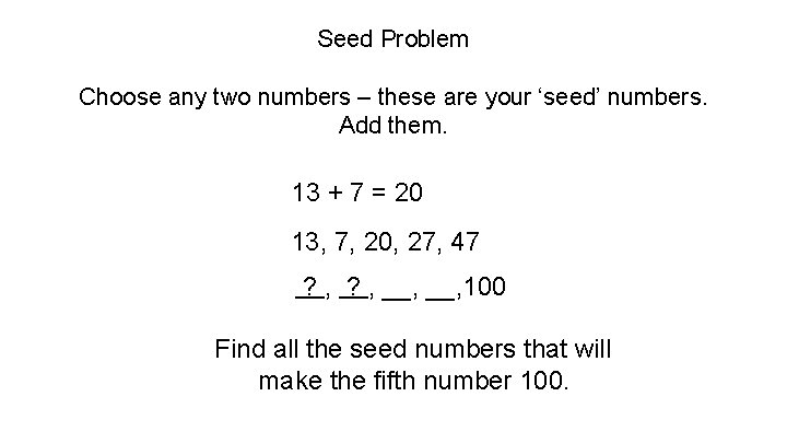 Seed Problem Choose any two numbers – these are your ‘seed’ numbers. Add them.