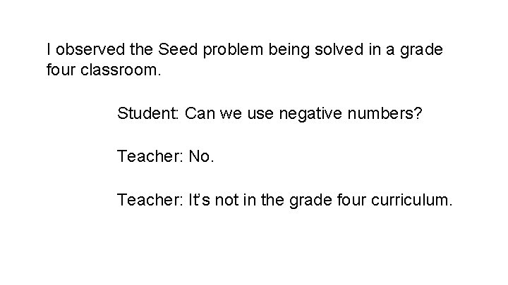 I observed the Seed problem being solved in a grade four classroom. Student: Can