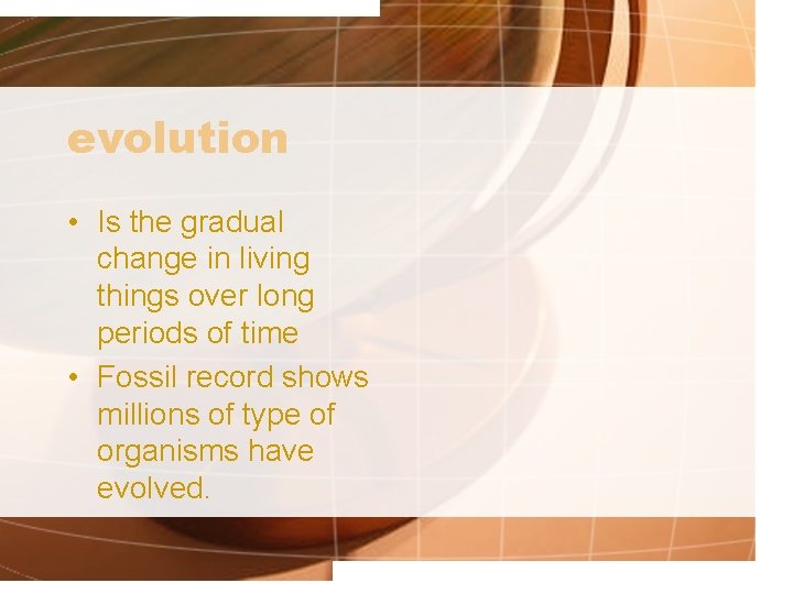 evolution • Is the gradual change in living things over long periods of time