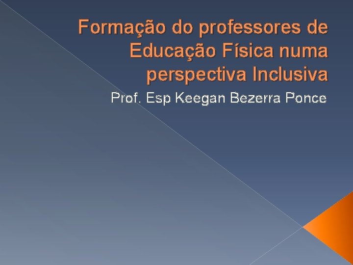 Formação do professores de Educação Física numa perspectiva Inclusiva Prof. Esp Keegan Bezerra Ponce