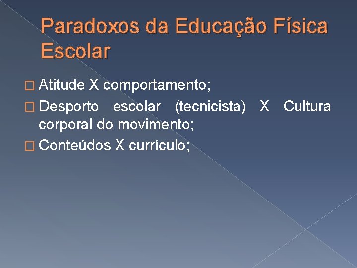Paradoxos da Educação Física Escolar � Atitude X comportamento; � Desporto escolar (tecnicista) X