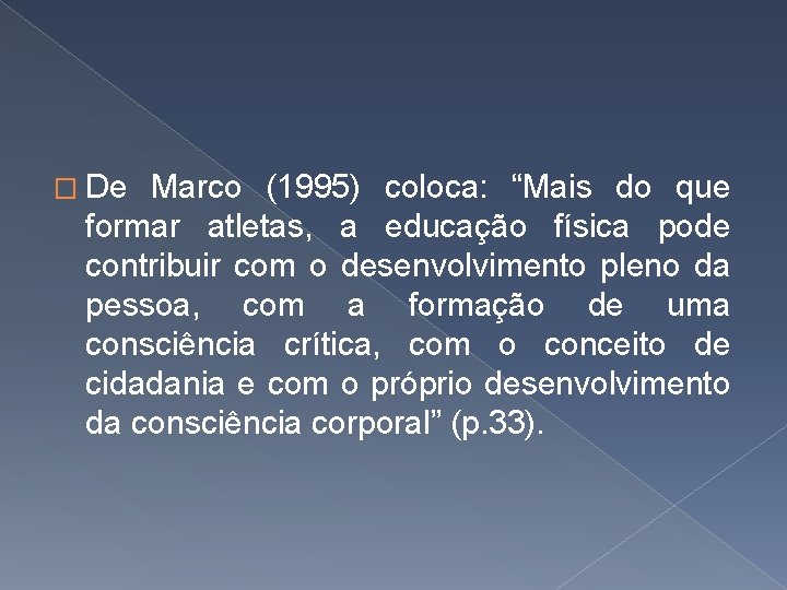 � De Marco (1995) coloca: “Mais do que formar atletas, a educação física pode