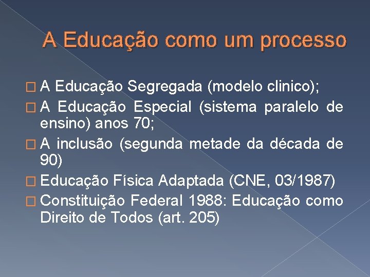 A Educação como um processo �A Educação Segregada (modelo clinico); � A Educação Especial