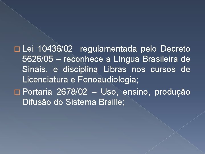 � Lei 10436/02 regulamentada pelo Decreto 5626/05 – reconhece a Língua Brasileira de Sinais,