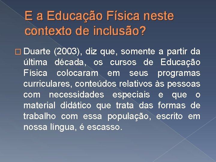 E a Educação Física neste contexto de inclusão? � Duarte (2003), diz que, somente