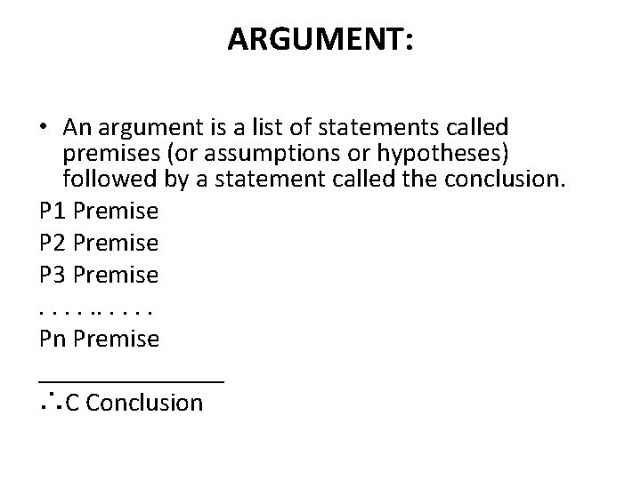 ARGUMENT: • An argument is a list of statements called premises (or assumptions or