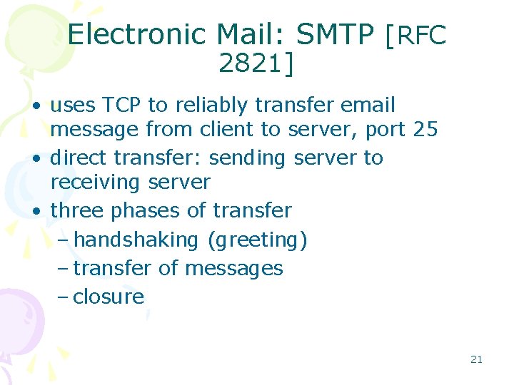 Electronic Mail: SMTP [RFC 2821] • uses TCP to reliably transfer email message from