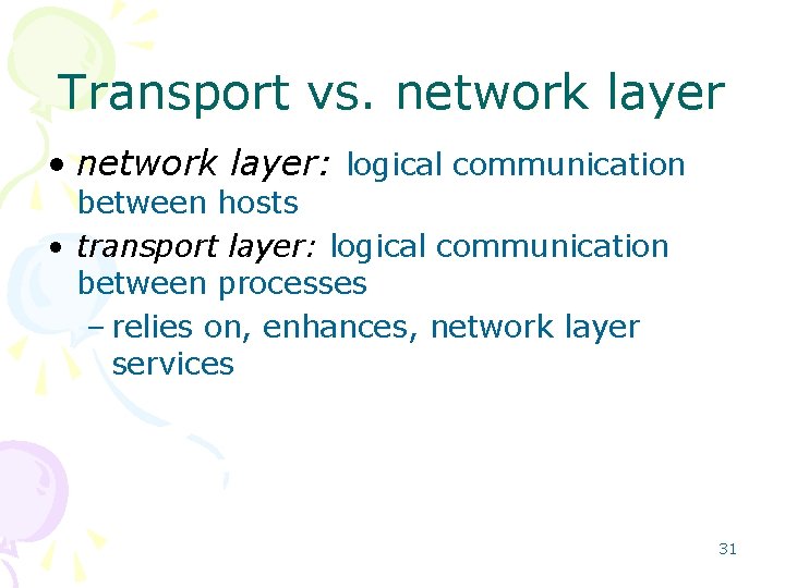 Transport vs. network layer • network layer: logical communication between hosts • transport layer: