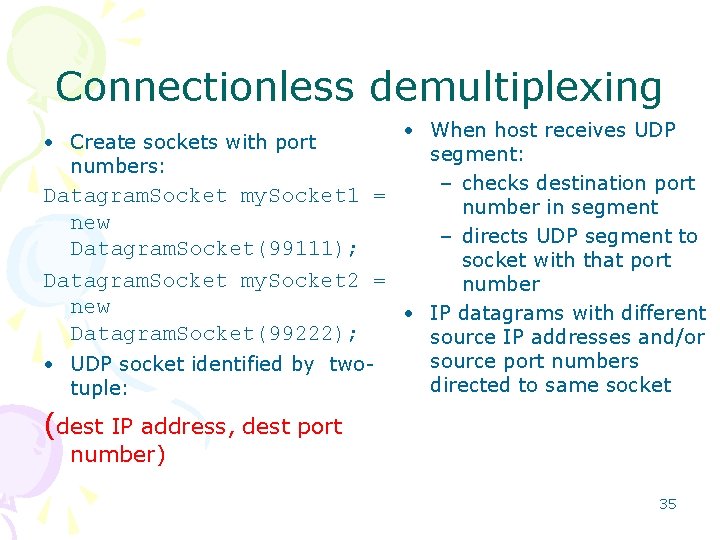 Connectionless demultiplexing • When host receives UDP segment: – checks destination port Datagram. Socket