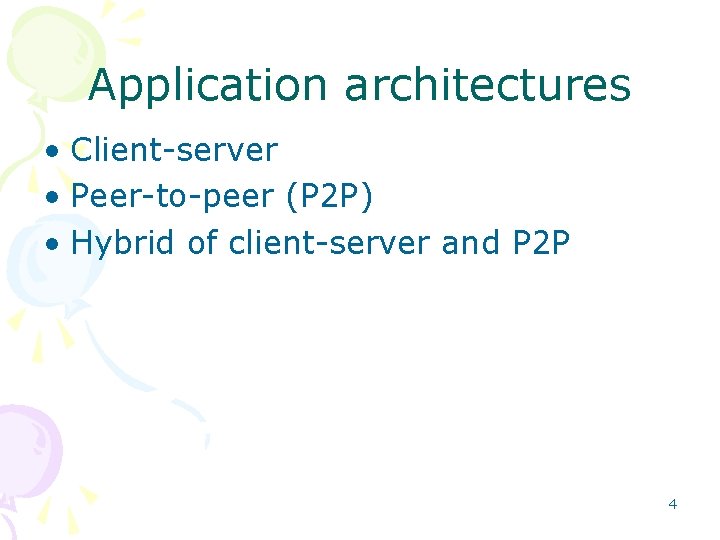 Application architectures • Client-server • Peer-to-peer (P 2 P) • Hybrid of client-server and