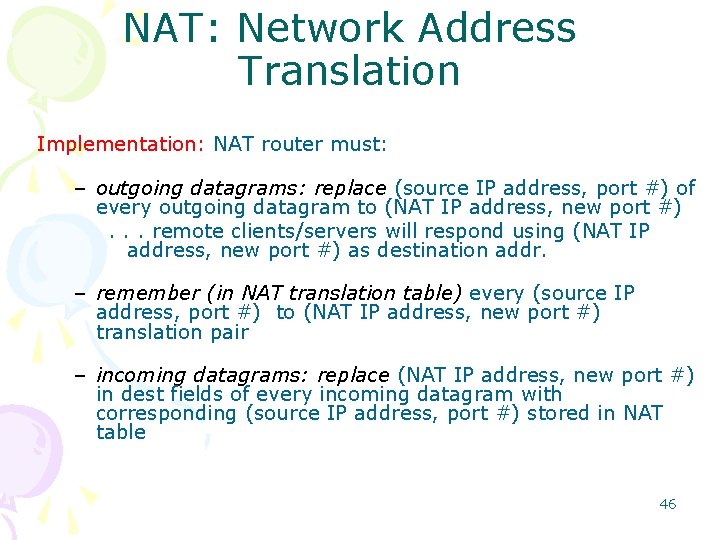 NAT: Network Address Translation Implementation: NAT router must: – outgoing datagrams: replace (source IP