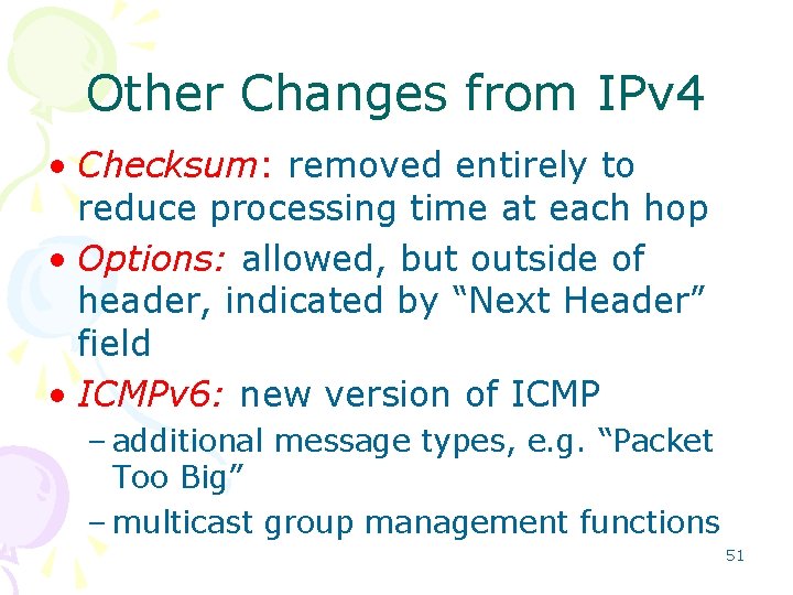 Other Changes from IPv 4 • Checksum: removed entirely to reduce processing time at Other Changes from IPv 4 • Checksum: removed entirely to reduce processing time at