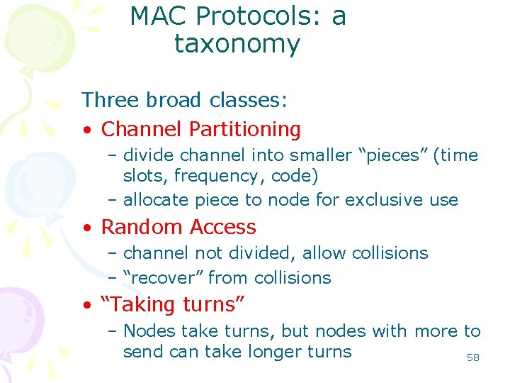 MAC Protocols: a taxonomy Three broad classes: • Channel Partitioning – divide channel into