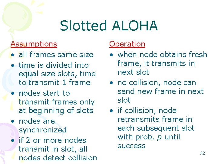 Slotted ALOHA Assumptions • all frames same size • time is divided into equal