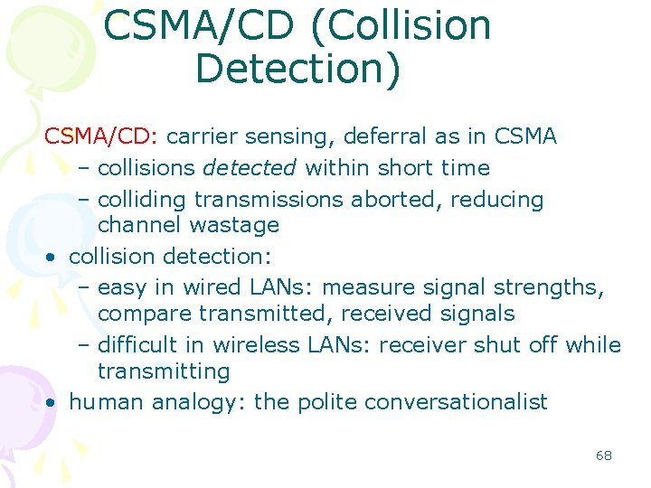 CSMA/CD (Collision Detection) CSMA/CD: carrier sensing, deferral as in CSMA – collisions detected within