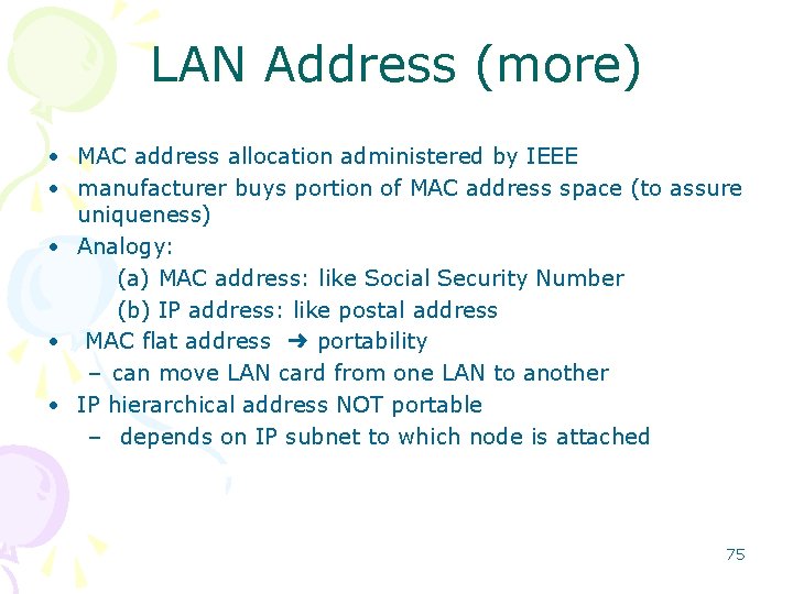 LAN Address (more) • MAC address allocation administered by IEEE • manufacturer buys portion