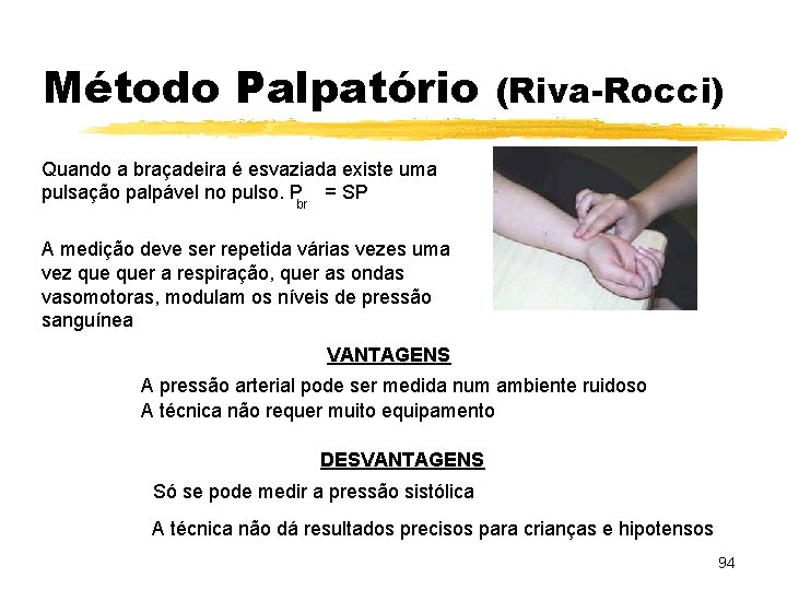 Método Palpatório (Riva-Rocci) Quando a braçadeira é esvaziada existe uma pulsação palpável no pulso.