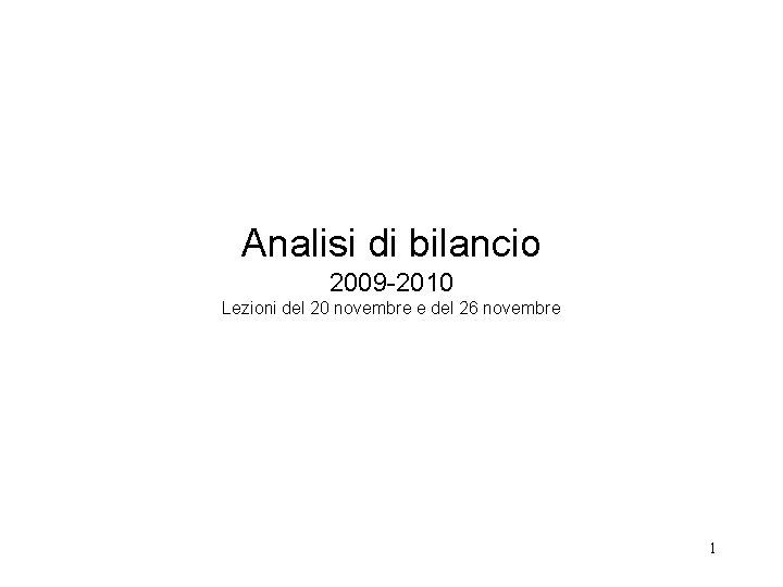 Analisi di bilancio 2009 -2010 Lezioni del 20 novembre e del 26 novembre 1