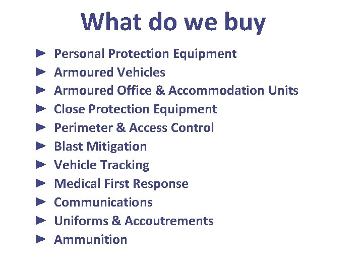 What do we buy ► ► ► Personal Protection Equipment Armoured Vehicles Armoured Office