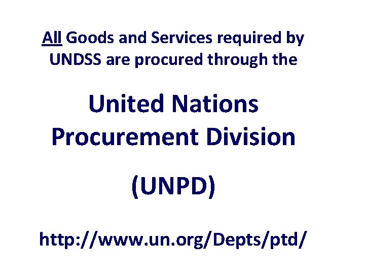 All Goods and Services required by UNDSS are procured through the United Nations Procurement