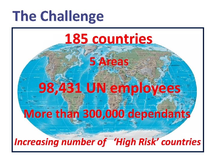 The Challenge 185 countries 5 Areas 98, 431 UN employees More than 300, 000