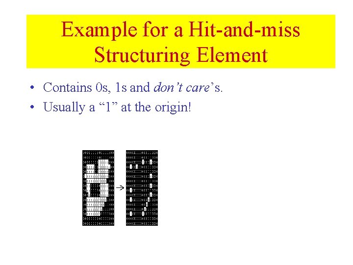 Example for a Hit-and-miss Structuring Element • Contains 0 s, 1 s and don’t