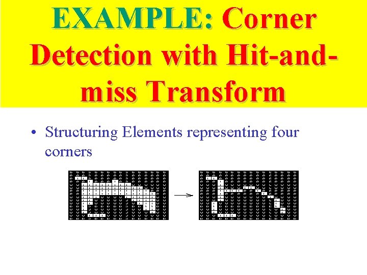 EXAMPLE: Corner Detection with Hit-andmiss Transform • Structuring Elements representing four corners 