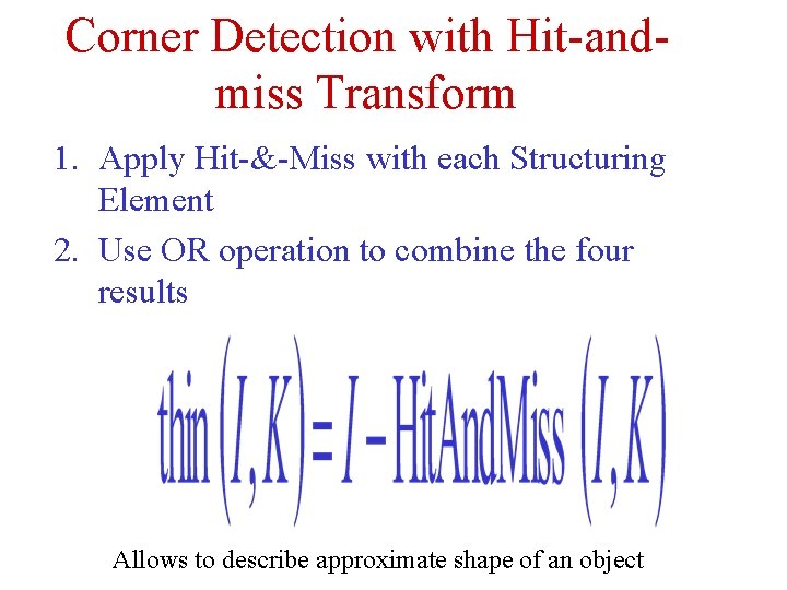 Corner Detection with Hit-andmiss Transform 1. Apply Hit-&-Miss with each Structuring Element 2. Use