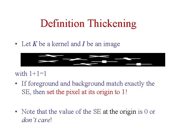 Definition Thickening • Let K be a kernel and I be an image with