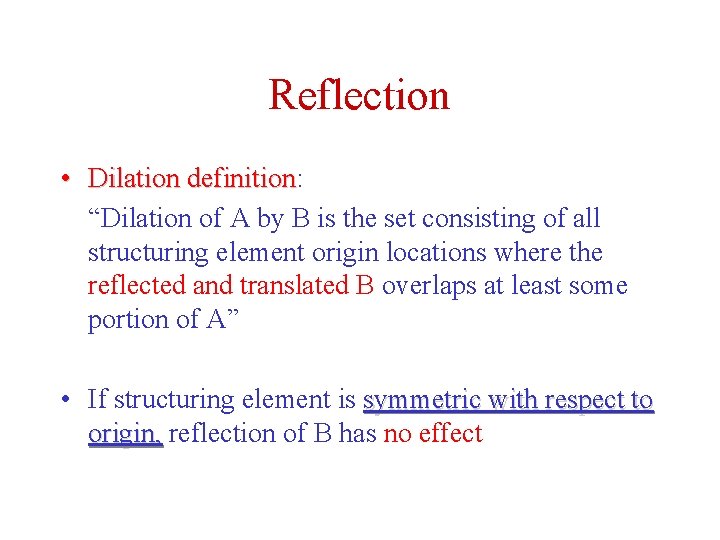 Reflection • Dilation definition: definition “Dilation of A by B is the set consisting