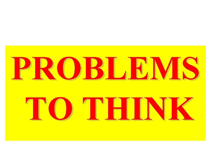 PROBLEMS TO THINK 