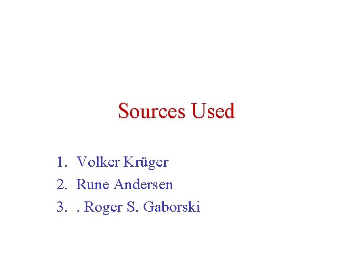 Sources Used 1. Volker Krüger 2. Rune Andersen 3. . Roger S. Gaborski 