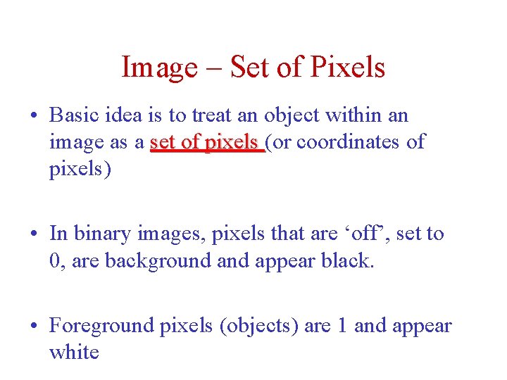 Image – Set of Pixels • Basic idea is to treat an object within