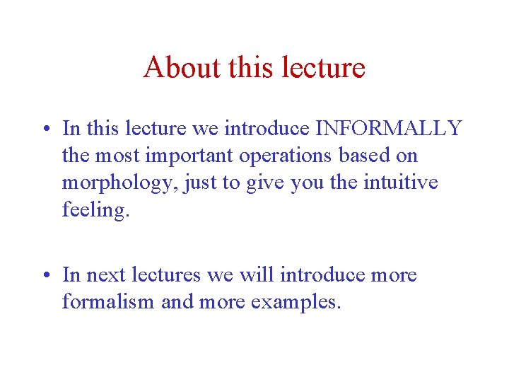 About this lecture • In this lecture we introduce INFORMALLY the most important operations