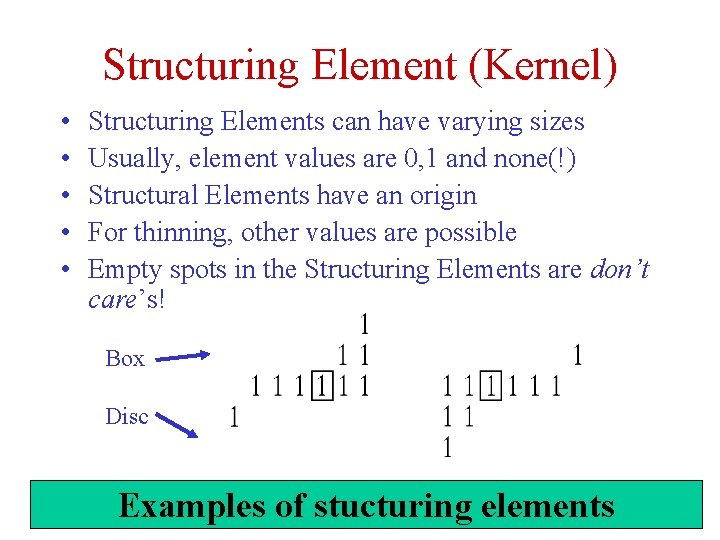 Structuring Element (Kernel) • • • Structuring Elements can have varying sizes Usually, element