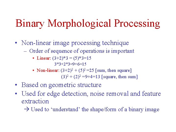 Binary Morphological Processing • Non-linear image processing technique – Order of sequence of operations