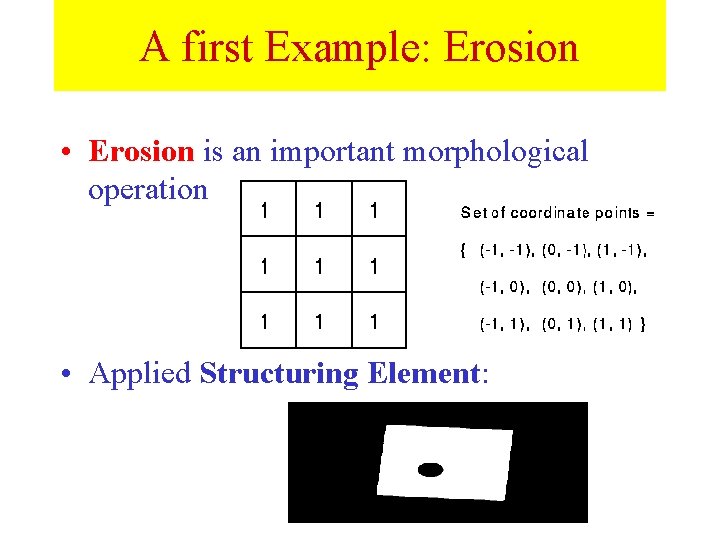 A first Example: Erosion • Erosion is an important morphological operation • Applied Structuring