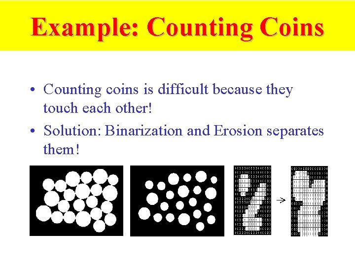 Example: Counting Coins • Counting coins is difficult because they touch each other! •