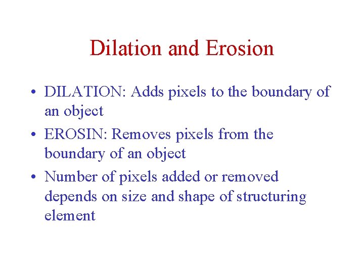 Dilation and Erosion • DILATION: Adds pixels to the boundary of an object •