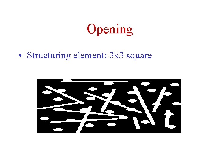 Opening • Structuring element: 3 x 3 square 