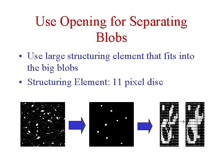 Use Opening for Separating Blobs • Use large structuring element that fits into the