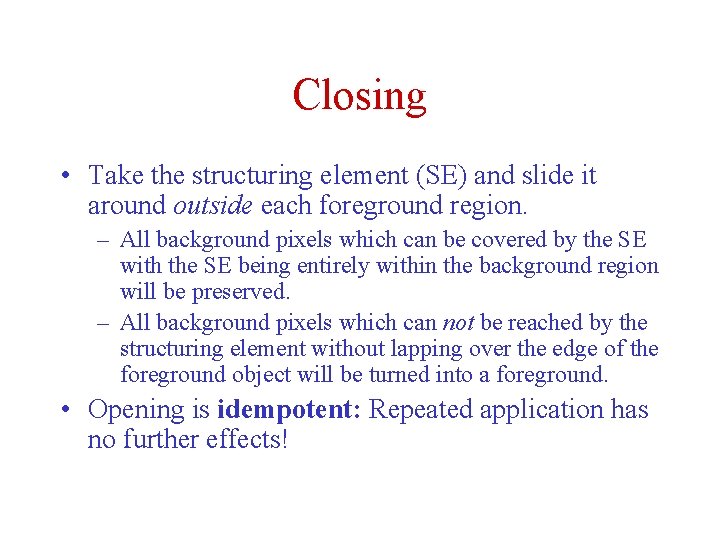 Closing • Take the structuring element (SE) and slide it around outside each foreground