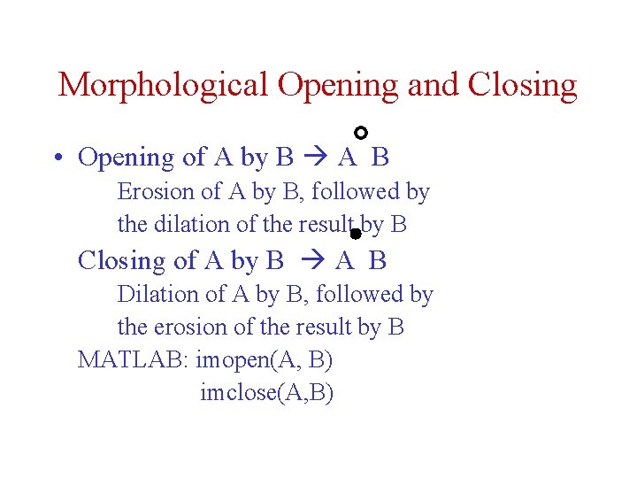 Morphological Opening and Closing • Opening of A by B A B Erosion of